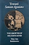Toward 'Samson Agonistes' : the growth of Milton's mind
