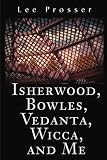 Isherwood, Bowles, Vedanta, Wicca, and Me