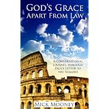 God's Grace Apart From Law: A Biblical Explanation On Living A Victorious Christian Life By Grace Alone ~ Mick Mooney