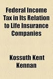 Federal Income Tax in Its Relation to Life Insurance Companies