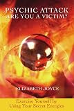 Psychic Attack  Are You a Victim?: Exorcise Yourself by Using Your Secret Energies