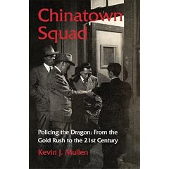 Chinatown Squad: Policing the Dragon From the Gold Rush to the 21st Century