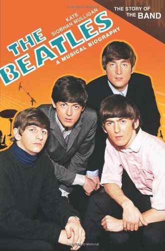 The Beatles: A Musical Biography (The Story of the Band) by Mulligan, Kate Siobhan (2010) Hardcover