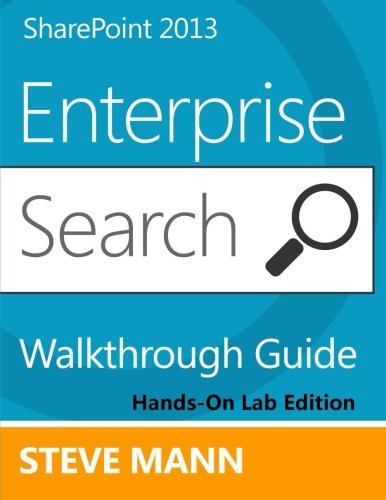 SharePoint 2013 Enterprise Search Walkthrough Guide: Hands-On Lab Edition, by Steven Mann