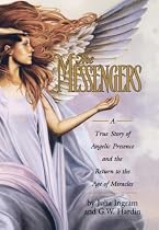 The MESSENGERS: A True Story of Angelic Presence and the Return to the Age of Miracles