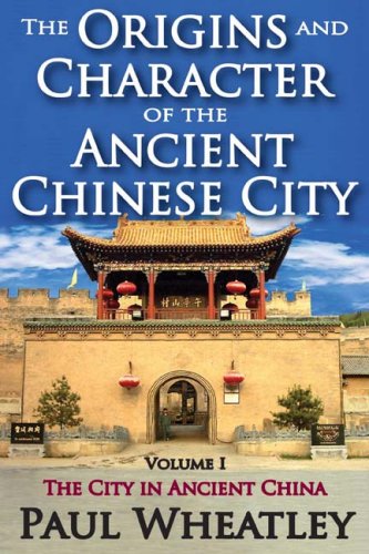 The Origins and Character of the Ancient Chinese City: Volume I: The City in Ancient China