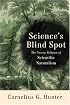 Science's Blind Spot: The Unseen Religion of Scientific Naturalism