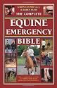The Complete Equine Emergency Bible: The Comprehensive Guide to Coping With Every Horse-Related Emergency From First Aid to Road Safety