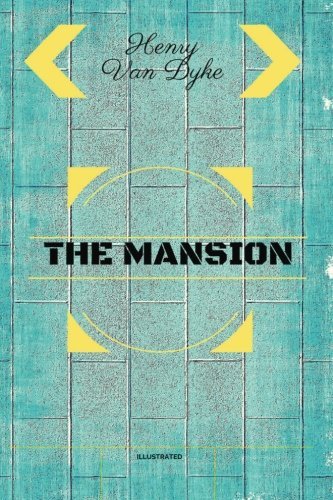 The Mansion: By Henry Van Dyke : Illustrated