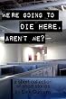 We're Going to Die Here, Aren't We?