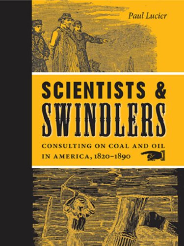 Scientists and Swindlers: Consulting on Coal and Oil in America, 1820--1890 (Johns Hopkins Studies in the History of Technology)