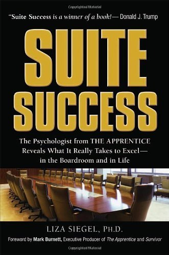 Suite Success: The Psychologist from The Apprentice Reveals What It Really Takes to Excel -- in the Boardroom and in Life