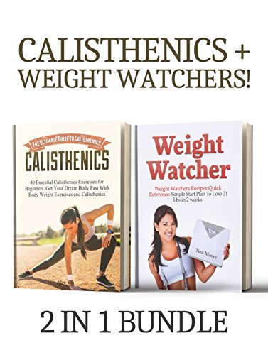 Calisthenics + Weight Watcher 2 in 1 Bundle: Book 1: 40 Essential Calisthenics Exercises for Beginners + Book 2: Weight Watcher's Recipes Quick Reference: Simple Start Plan To Lose 21 Lbs in 2 weeks