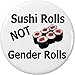 Sushi Rolls NOT Gender Rolls 2.25â€ Large Pinback Button Pin