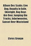 Album Des Scabs: Live Dog, Royalty in Exile, Skintight, Dog Days Are Over, Jumping the Tracks, Inbetweenies, Sunset Over Wasteland-
