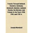 Travels Through Holland, Flanders, Germany, Denmark, Sweden, Lapland, Russia, the Ukraine,... by Joseph Marshall