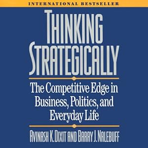 Thinking Strategically: The Competitive Edge in Business, Politics, and Everyday Life