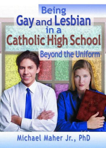 Being Gay and Lesbian in a Catholic High School: Beyond the Uniform (Haworth Gay and Lesbian Studies) (Haworth Gay and Lesbian Studies)
