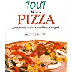 Tout sur la pizza - 300 morceaux de choix pour combler tous les app�tits