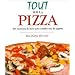 Tout sur la pizza - 300 morceaux de choix pour combler tous les app�tits