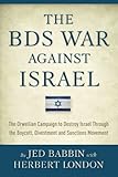 The Bds War Against Israel: The Orwellian Campaign to Destroy Israel Through the Boycott, Divestment and Sanctions Movement