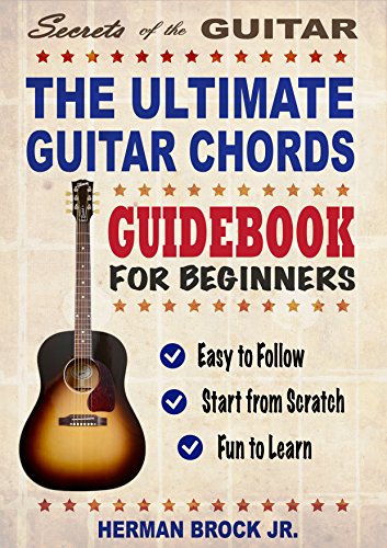 Guitar: The Ultimate Guitar Chords Guidebook for Beginners: Easy to Follow method for Mastering Songs, Progressions and Music Styles: Fast and Fun learning - Secrets of the Guitar, by Herman Brock Jr.