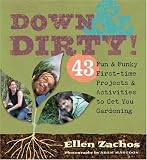 Down & Dirty: 43 Fun & Funky First-time Projects & Activities to Get You Gardening