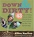 Down & Dirty: 43 Fun & Funky First-time Projects & Activities to Get You Gardening