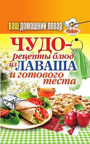 Ваш домашний повар. Чудо-рецепты из лаваша и готового теста (Russian Edition)