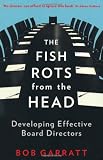 The Fish Rots From The Head: The Crisis in our Boardrooms: Developing the Crucial Skills of the Competent Director
