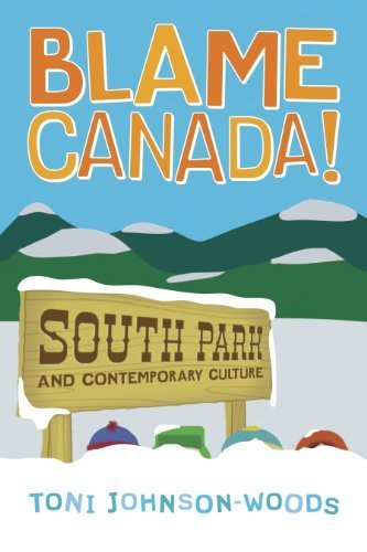 Blame Canada!: South Park and Contemporary Culture by Johnson-Woods, Toni (2007) Paperback