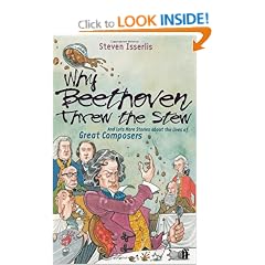 Why Beethoven Threw the Stew: And Lots More Stories from the Lives of Great Composers: And Lots More Stories About the Lives of Great Composers
