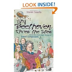 Why Beethoven Threw the Stew: And Lots More Stories from the Lives of Great Composers: And Lots More Stories About the Lives of Great Composers