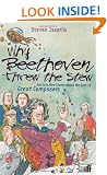 Why Beethoven Threw the Stew: And Lots More Stories from the Lives of Great Composers: And Lots More Stories About the Lives of Great Composers
