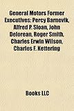 General Motors Former Executives: Percy Barnevik, Alfred P. Sloan, John Delorean, Roger Smith, Charles Erwin Wilson, Charles F. Kettering-