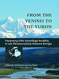 From the Yenisei to the Yukon: Interpreting Lithic Assemblage Variability in Late Pleistocene/Early Holocene Beringia (Peopling of the Americas Publications)