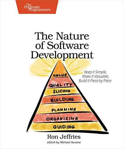 The Nature of Software Development: Keep It Simple, Make It Valuable, Build It Piece