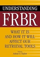 Understanding FRBR: What It Is and How It Will Affect Our Retrieval Tools