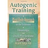 Autogenic Training: A Mind-Body Approach to the Treatment of Fibromyalgia and Chronic Pain Syndrome