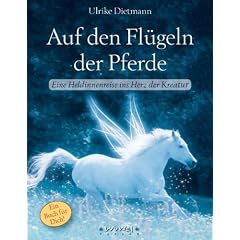 Auf den Fl�geln der Pferde: Eine Heldinnenreise ins Herz der Kreatur