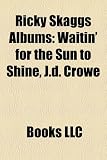 Ricky Skaggs Albums: Waitin' for the Sun to Shine, J.D. Crowe & the New South, Skaggs & Rice