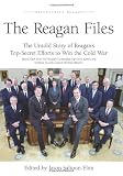 The Reagan Files: The Untold Story of Reagan's Top-Secret Efforts to Win the Cold War (Based on Recently Declassified Letters and National Security Council Meeting Minutes)