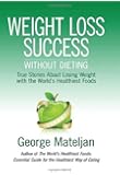 Weight Loss Success - Without Dieting: True Stories About Losing Weight With the World's Healthiest Foods