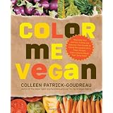 Color Me Vegan: Maximize Your Nutrient Intake and Optimize Your Health by Eating Antioxidant-Rich, Fiber-Packed, Color-Intense Meals That Taste Greatby Colleen Patrick-Goudreau