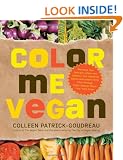 Color Me Vegan: Maximize Your Nutrient Intake and Optimize Your Health by Eating Antioxidant Rich, Fiber Packed, Color Intense Meals