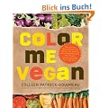 Color Me Vegan: Maximize Your Nutrient Intake and Optimize Your Health by Eating Antioxidant-Rich, Fiber-Packed, Color-Intense Meals T