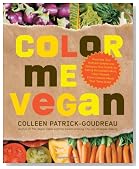 Color Me Vegan: Maximize Your Nutrient Intake and Optimize Your Health by Eating Antioxidant-Rich, Fiber-Packed, Color-Intense Meals That Taste Great