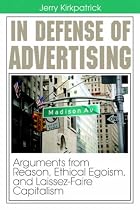 In Defense of Advertising: Arguments from Reason, Ethical Egoism, and Laissez-Faire Capitalism