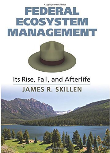 Federal Ecosystem Management: Its Rise, Fall, and Afterlife by James R. Skillen (2015-10-23)