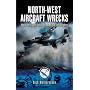 North-West Aircraft Wrecks: New Insights into Dramatic Last Flights (Aviation Heritage Trail)